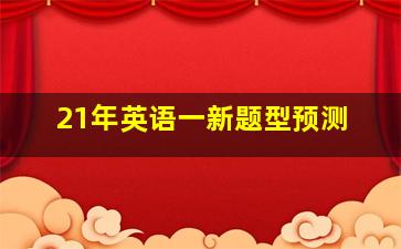 21年英语一新题型预测