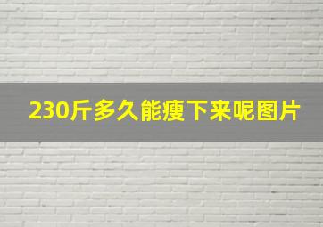 230斤多久能瘦下来呢图片