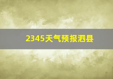 2345天气预报泗县