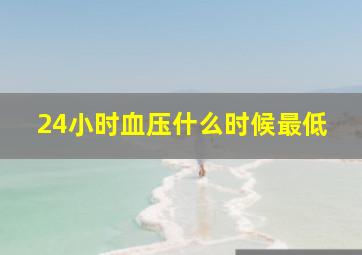 24小时血压什么时候最低