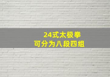 24式太极拳可分为八段四组