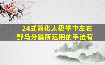 24式简化太极拳中左右野马分鬃所运用的手法有