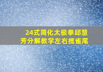 24式简化太极拳邱慧芳分解教学左右揽雀尾