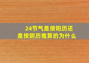 24节气是按阳历还是按阴历推算的为什么