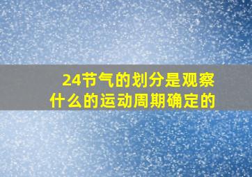 24节气的划分是观察什么的运动周期确定的