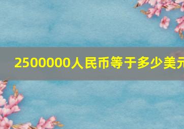 2500000人民币等于多少美元