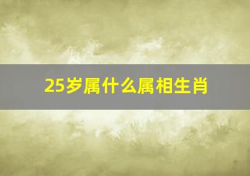 25岁属什么属相生肖