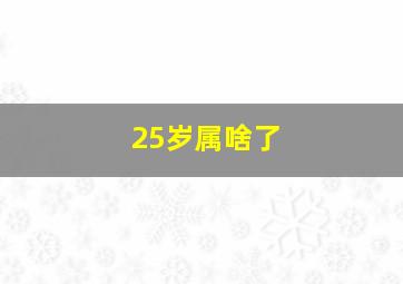 25岁属啥了