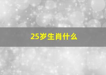 25岁生肖什么