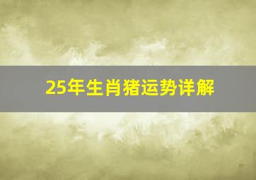 25年生肖猪运势详解