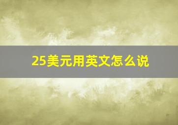 25美元用英文怎么说