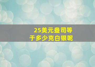 25美元盎司等于多少克白银呢