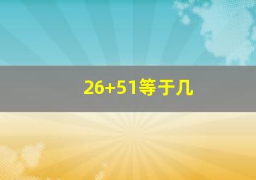 26+51等于几