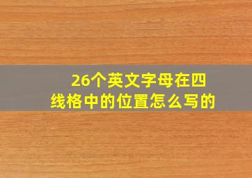 26个英文字母在四线格中的位置怎么写的