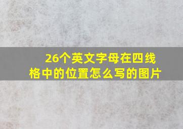 26个英文字母在四线格中的位置怎么写的图片