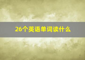 26个英语单词读什么