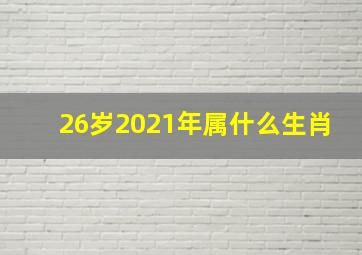 26岁2021年属什么生肖