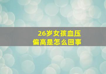 26岁女孩血压偏高是怎么回事