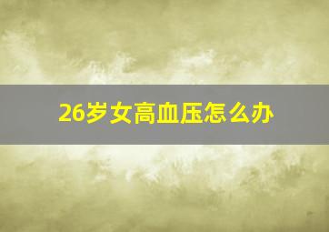 26岁女高血压怎么办