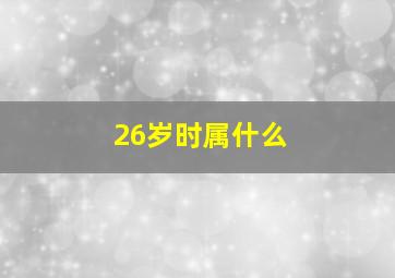 26岁时属什么