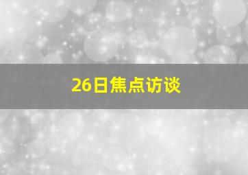 26日焦点访谈