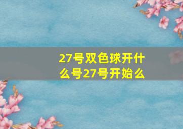 27号双色球开什么号27号开始么