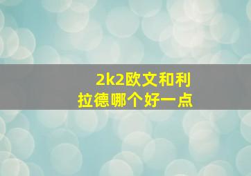 2k2欧文和利拉德哪个好一点