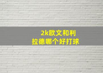 2k欧文和利拉德哪个好打球