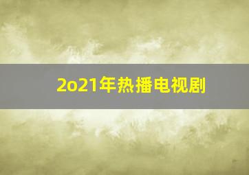 2o21年热播电视剧