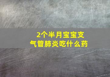 2个半月宝宝支气管肺炎吃什么药