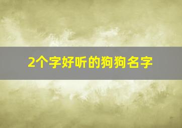 2个字好听的狗狗名字