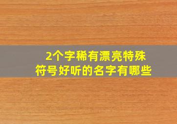 2个字稀有漂亮特殊符号好听的名字有哪些