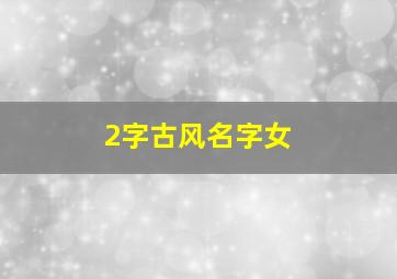 2字古风名字女