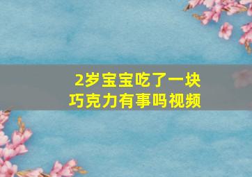 2岁宝宝吃了一块巧克力有事吗视频