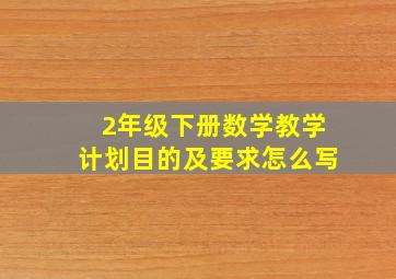 2年级下册数学教学计划目的及要求怎么写