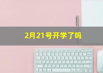 2月21号开学了吗