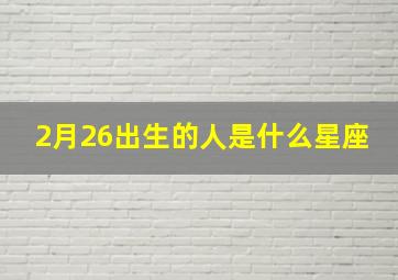 2月26出生的人是什么星座