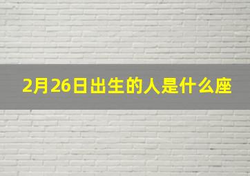 2月26日出生的人是什么座