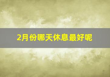 2月份哪天休息最好呢