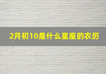 2月初10是什么星座的农历