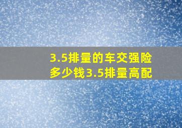 3.5排量的车交强险多少钱3.5排量高配