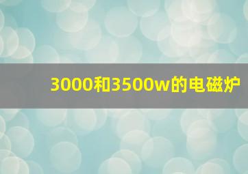 3000和3500w的电磁炉