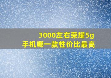 3000左右荣耀5g手机哪一款性价比最高