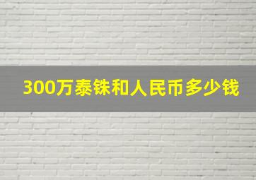 300万泰铢和人民币多少钱