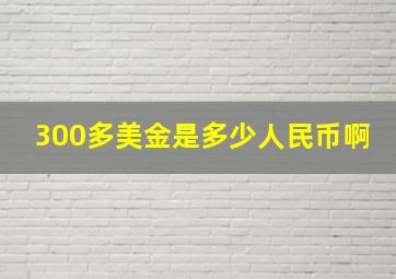 300多美金是多少人民币啊