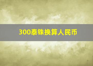 300泰铢换算人民币