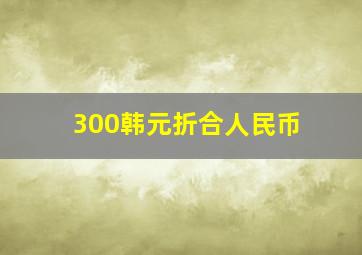 300韩元折合人民币