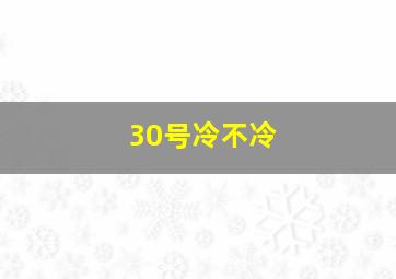 30号冷不冷