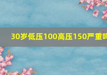 30岁低压100高压150严重吗