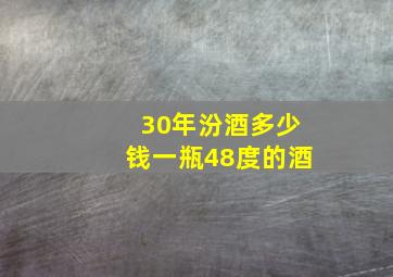 30年汾酒多少钱一瓶48度的酒